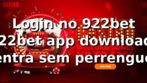 Login no 922bet + 922bet app download: entra sem perrengue 😎