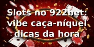Slots no 922bet: vibe caça-níquel + dicas da hora 🎰